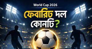 ফুটবল বিশ্বকাপ ২০২৬: কোন দল ফেভারিট ? ফুটবল বিশ্বকাপ ২০২৬ ফেভ